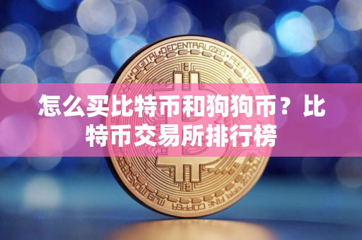 怎么买比特币和狗狗币？比特币交易所排行榜