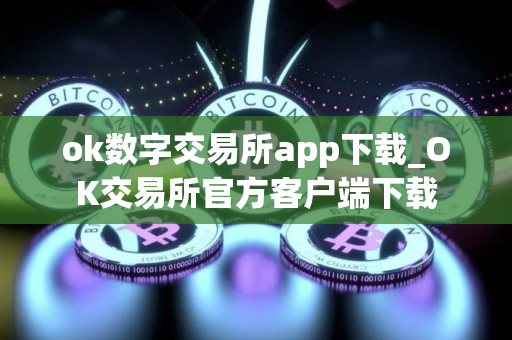 ok数字交易所app下载_OK交易所官方客户端下载