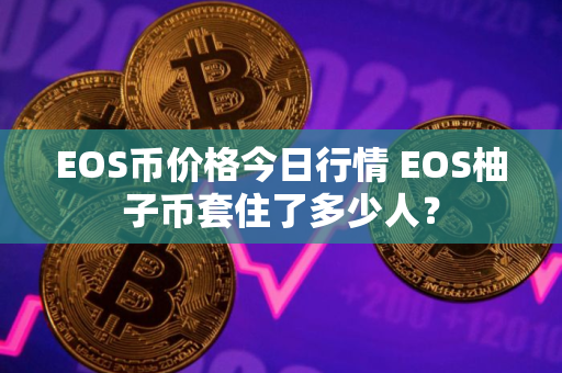 EOS币价格今日行情 EOS柚子币套住了多少人？