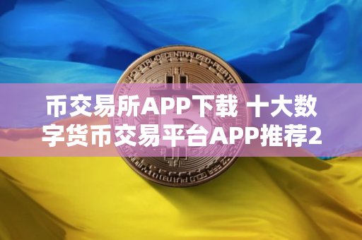 币交易所APP下载 十大数字货币交易平台APP推荐2025