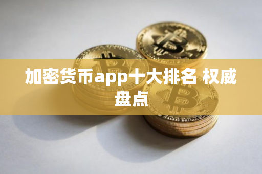 加密货币app十大排名 权威盘点