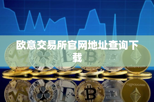 欧意交易所官网地址查询下载