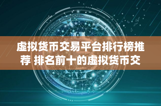 虚拟货币交易平台排行榜推荐 排名前十的虚拟货币交易软件app