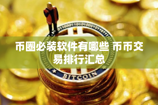 币圈必装软件有哪些 币币交易排行汇总