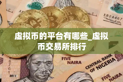 虚拟币的平台有哪些_虚拟币交易所排行