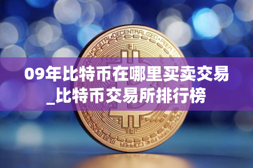 09年比特币在哪里买卖交易_比特币交易所排行榜