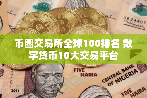 币圈交易所全球100排名 数字货币10大交易平台