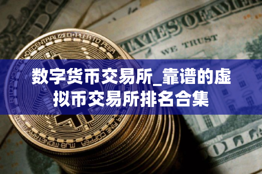 数字货币交易所_靠谱的虚拟币交易所排名合集