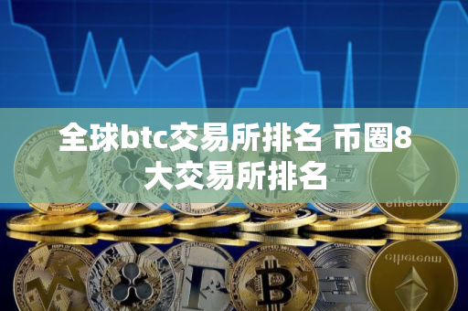 全球btc交易所排名 币圈8大交易所排名