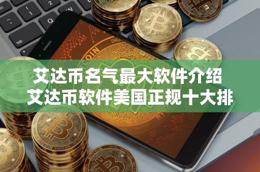 艾达币名气最大软件介绍 艾达币软件美国正规十大排名
