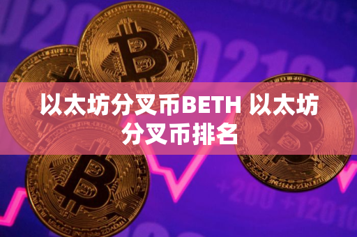 以太坊分叉币BETH 以太坊分叉币排名