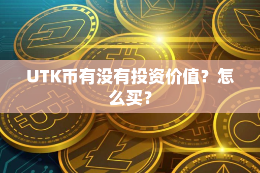 UTK币有没有投资价值？怎么买？