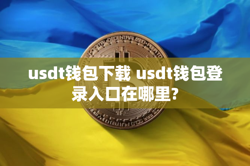 usdt钱包下载 usdt钱包登录入口在哪里?