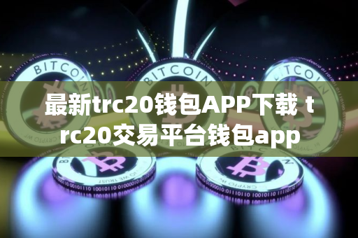 最新trc20钱包APP下载 trc20交易平台钱包app