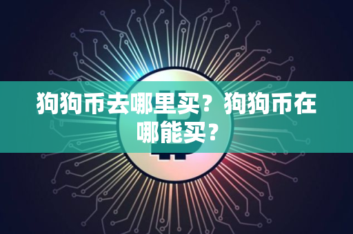 狗狗币去哪里买？狗狗币在哪能买？