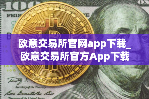 欧意交易所官网app下载_欧意交易所官方App下载