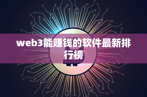 web3能赚钱的软件最新排行榜 web3能赚钱的软件最新排行榜