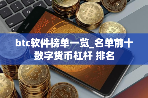 btc软件榜单一览_名单前十数字货币杠杆 排名