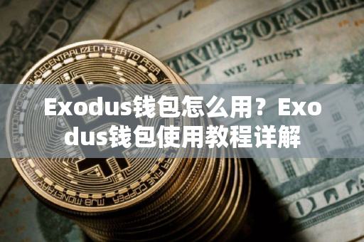 Exodus钱包怎么用？Exodus钱包使用教程详解