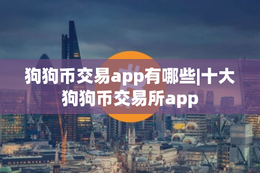 狗狗币交易app有哪些|十大狗狗币交易所app