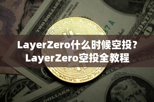 LayerZero什么时候空投？LayerZero空投全教程