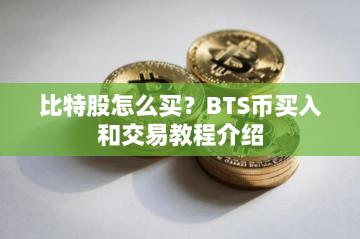比特股怎么买？BTS币买入和交易教程介绍