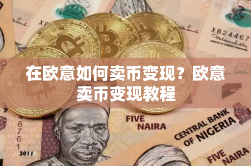 在欧意如何卖币变现？欧意卖币变现教程