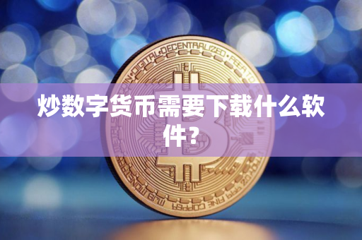 炒数字货币需要下载什么软件？