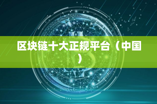 区块链十大正规平台（中国）
