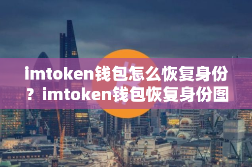 imtoken钱包怎么恢复身份？imtoken钱包恢复身份图文教程