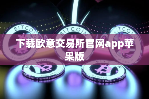 下载欧意交易所官网app苹果版