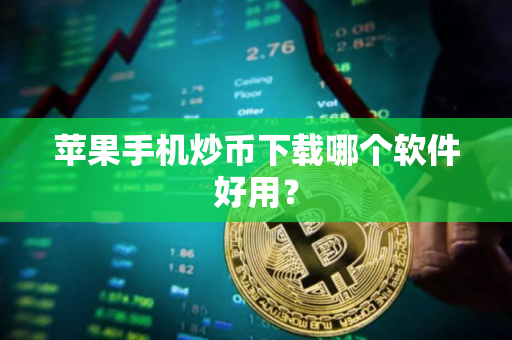 苹果手机炒币下载哪个软件好用？