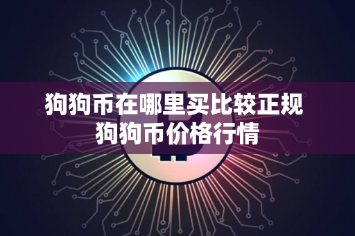 狗狗币在哪里买比较正规 狗狗币价格行情