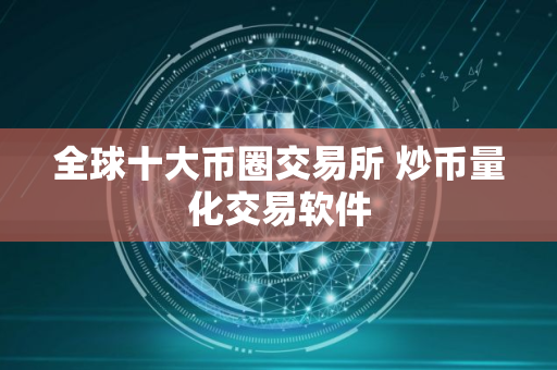 全球十大币圈交易所 炒币量化交易软件