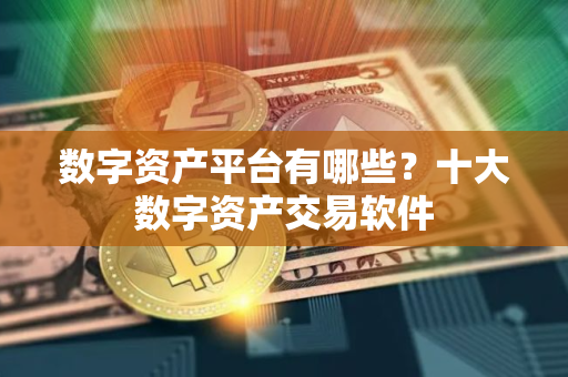 数字资产平台有哪些？十大数字资产交易软件