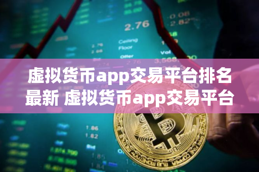 虚拟货币app交易平台排名最新 虚拟货币app交易平台app哪个好
