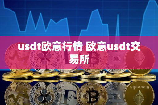 usdt欧意行情 欧意usdt交易所