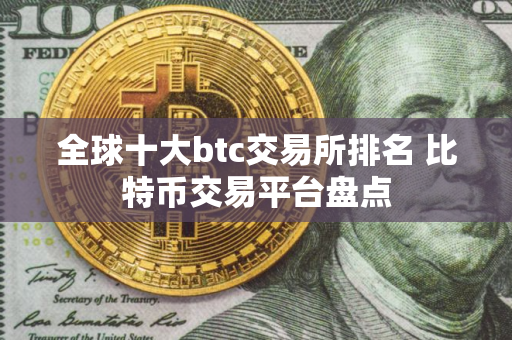 全球十大btc交易所排名 比特币交易平台盘点