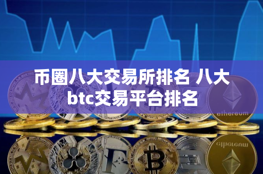 币圈八大交易所排名 八大btc交易平台排名