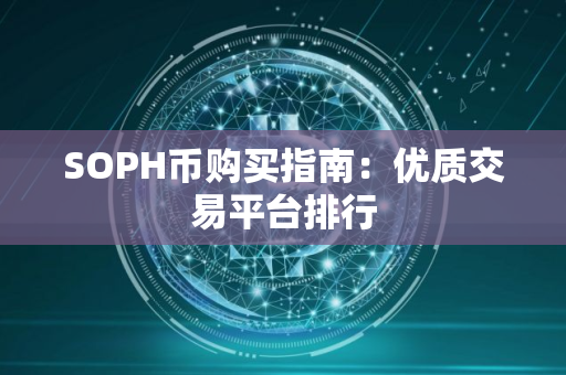 SOPH币购买指南：优质交易平台排行