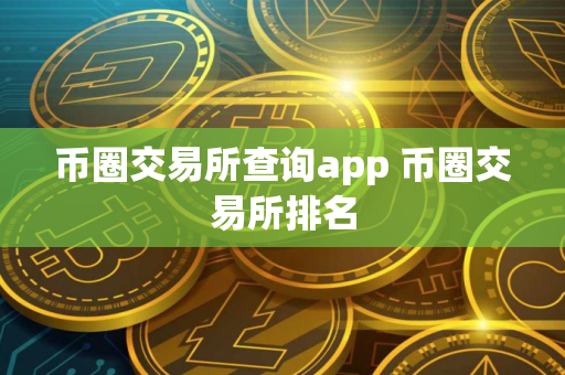 币圈交易所查询app 币圈交易所排名