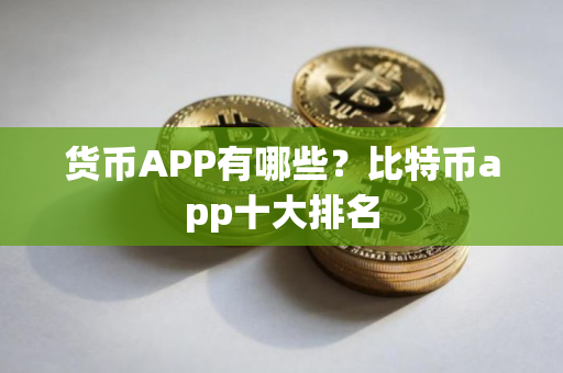 货币APP有哪些？比特币app十大排名