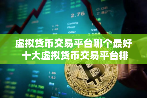 虚拟货币交易平台哪个最好 十大虚拟货币交易平台排名