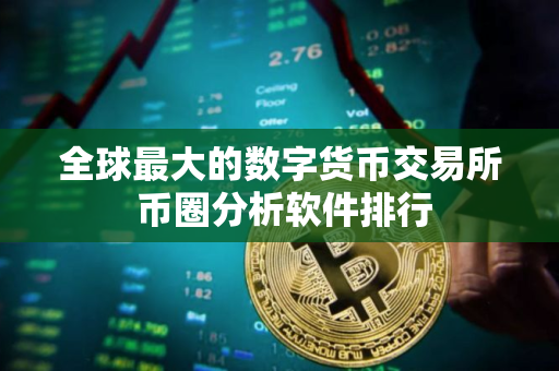 全球最大的数字货币交易所 币圈分析软件排行