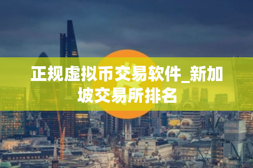 正规虚拟币交易软件_新加坡交易所排名