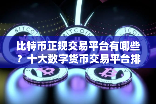 比特币正规交易平台有哪些？十大数字货币交易平台排名