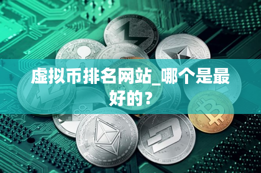 虚拟币排名网站_哪个是最好的？