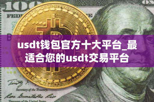usdt钱包官方十大平台_最适合您的usdt交易平台