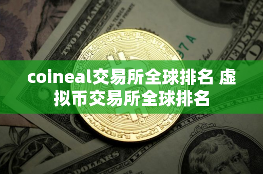 coineal交易所全球排名 虚拟币交易所全球排名