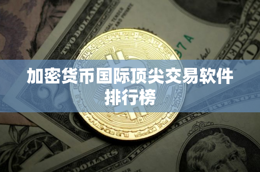加密货币国际顶尖交易软件排行榜